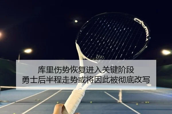 库里伤势恢复进入关键阶段 勇士后半程走势或将因此被彻底改写 | ngyule